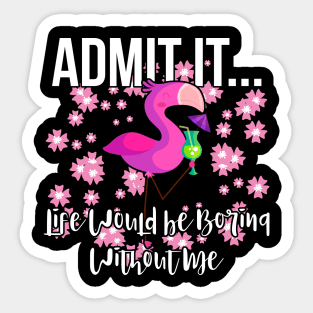 Admit It Life Would be Boring Without Me Funny Flamingo Sticker